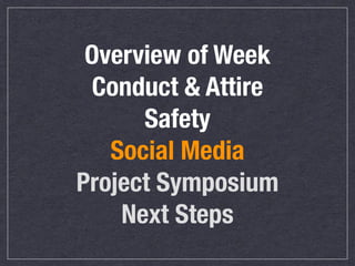 Overview of Week
Conduct & Attire
Safety
Social Media
Project Symposium
Next Steps
 