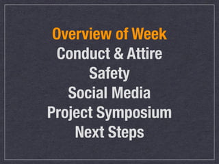 Overview of Week
Conduct & Attire
Safety
Social Media
Project Symposium
Next Steps
 