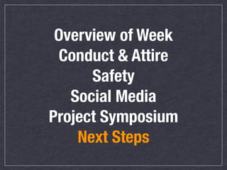 Overview of Week
Conduct & Attire
Safety
Social Media
Project Symposium
Next Steps
 