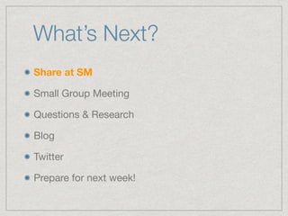 What’s Next?
Share at SM
Small Group Meeting

Questions & Research

Blog

Twitter

Prepare for next week!
 