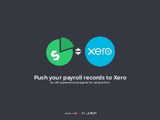 Push your payroll records to Xero
An HR experience designed for people ﬁrst.
made with ♥
 
