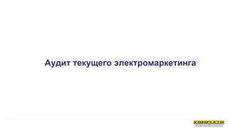 Аудит текущего электромаркетинга
 
