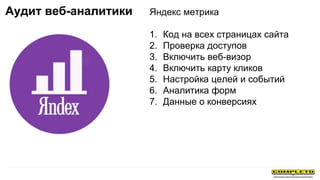 Яндекс метрика
1. Код на всех страницах сайта
2. Проверка доступов
3. Включить веб-визор
4. Включить карту кликов
5. Настр...