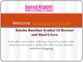 Send-rakhi.com is online rakhi shop.You can buy online rakhi
from here and send it to India, USA, UK, Canada,Australia
with free shipping
Welcome usa.send-rakhi.com
 