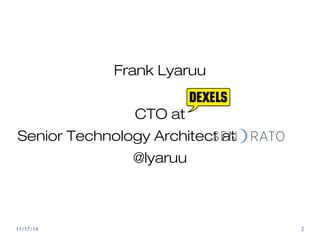 About me 
Frank Lyaruu 
CTO at 
Senior Technology Architect at 
@lyaruu 
11/17/14 2 
 