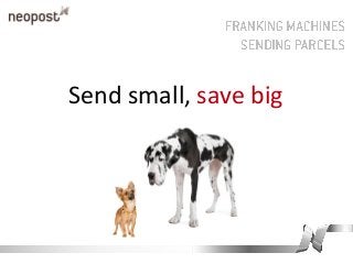Send small, save big
 