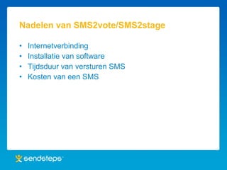 Nadelen van SMS2vote/SMS2stage Internetverbinding Installatie van software Tijdsduur van versturen SMS Kosten van een SMS 