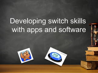 Developing switch skills
with apps and software

 
