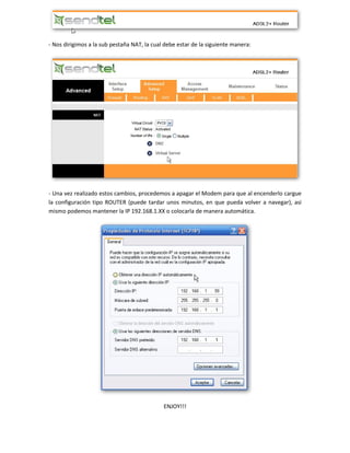 - Nos dirigimos a la sub pestaña NAT, la cual debe estar de la siguiente manera:
- Una vez realizado estos cambios, procedemos a apagar el Modem para que al encenderlo cargue
la configuración tipo ROUTER (puede tardar unos minutos, en que pueda volver a navegar), asi
mismo podemos mantener la IP 192.168.1.XX o colocarla de manera automática.
ENJOY!!!
 