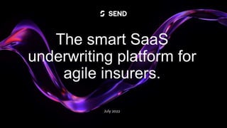 The smart SaaS
underwriting platform for
agile insurers.
July 2022
 