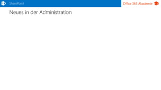Office 365 Akademie
Neues in der Administration
SharePoint
 