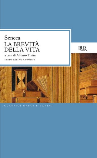Seneca
LA BREVITÀ
DELLA VITA
a cura di Alfonso Traina
TESTO LATINO A FRONTE
CLASSICI GRECI E LATINI
 