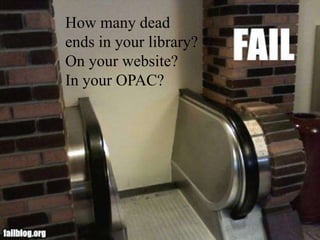 How many dead ends in your library?On your website?In your OPAC?