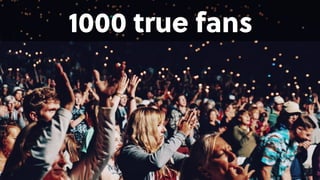 1000 true fans
 