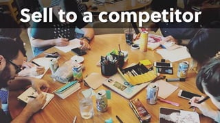 Sell to a competitor
 