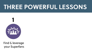 Find & leverage
your Superfans
THREE POWERFUL LESSONS
1
 