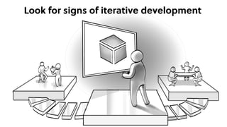 Look for signs of iterative development
 