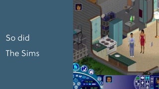 So did
The Sims
 
