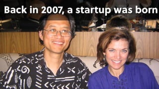 Back in 2007, a startup was born
 