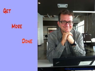 Get

      More

         Done


                http://www.ﬂickr.com/photos/16105436@N00/6184352171
 