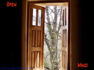 Open




http://www.ﬂickr.com/photos/44124425616@N01/609777936/
                                                         Mind
 