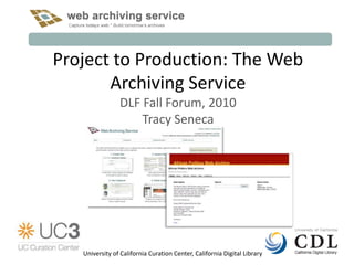 Project to Production: The Web
       Archiving Service
                DLF Fall Forum, 2010
                    Tracy Seneca




   University of California Curation Center, California Digital Library
 