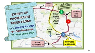 11 
ROUTE 
355 
WATKINS 
MILL 
ROAD 
PROPOSED 
M-83 ROUTE 
A 
B 
C 
GREAT 
SENECA 
STREAM 
VALLEY 
PARK 
ROUTE 
118 
I-270 & 
FUTURE EXIT 12 
South 
Blohm Valley Park 
Park 
 