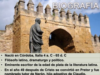 BIOGRAFIANació en Córdoba, Italia 4 a. C - 65 d. C