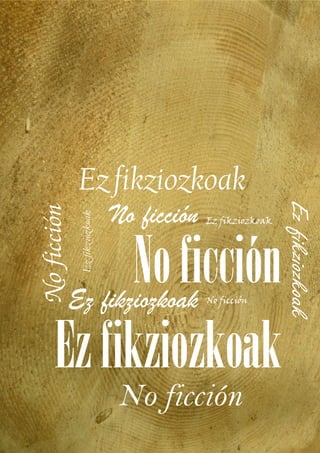 Noficción
Ezfikziozkoak
No ficción
Ez fikziozkoak
Ez fikziozkoak
No ficción
Noficción
Ez fikziozkoak
Ezfikziozkoak
No ficción
Ezfikziozkoak
 