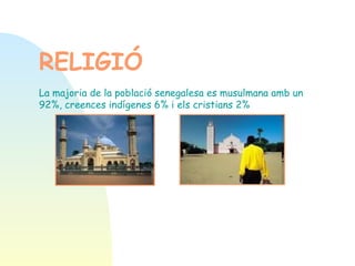 RELIGIÓ La majoria de la població senegalesa es musulmana amb un  92%, creences indígenes 6% i els cristians 2% 