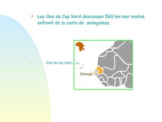 Les illes de Cap Verd descansen 560 km mar endins enfront de la costa de  senegalesa. Illes de Cap Verd 