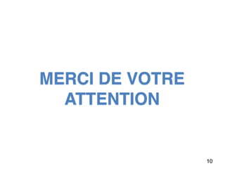 10 
MERCI DE VOTRE 
ATTENTION 
