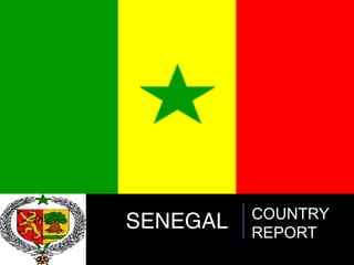 SENEGAL COUNTRY
REPORT
 