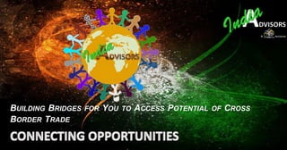BUILDING BRIDGES FOR YOU TO ACCESS POTENTIAL OF CROSS
BORDER TRADE
 
