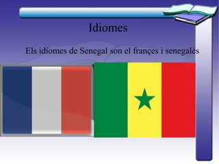 Idiomes
Els idiomes de Senegal son el françes i senegalès
 