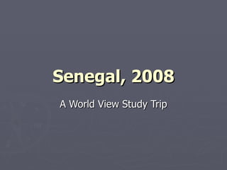 Senegal, 2008 A World View Study Trip 