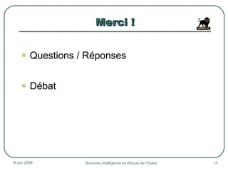 Merci ! Questions / Réponses  Débat 3 juin 2009 Business Intelligence en Afrique de l'Ouest 