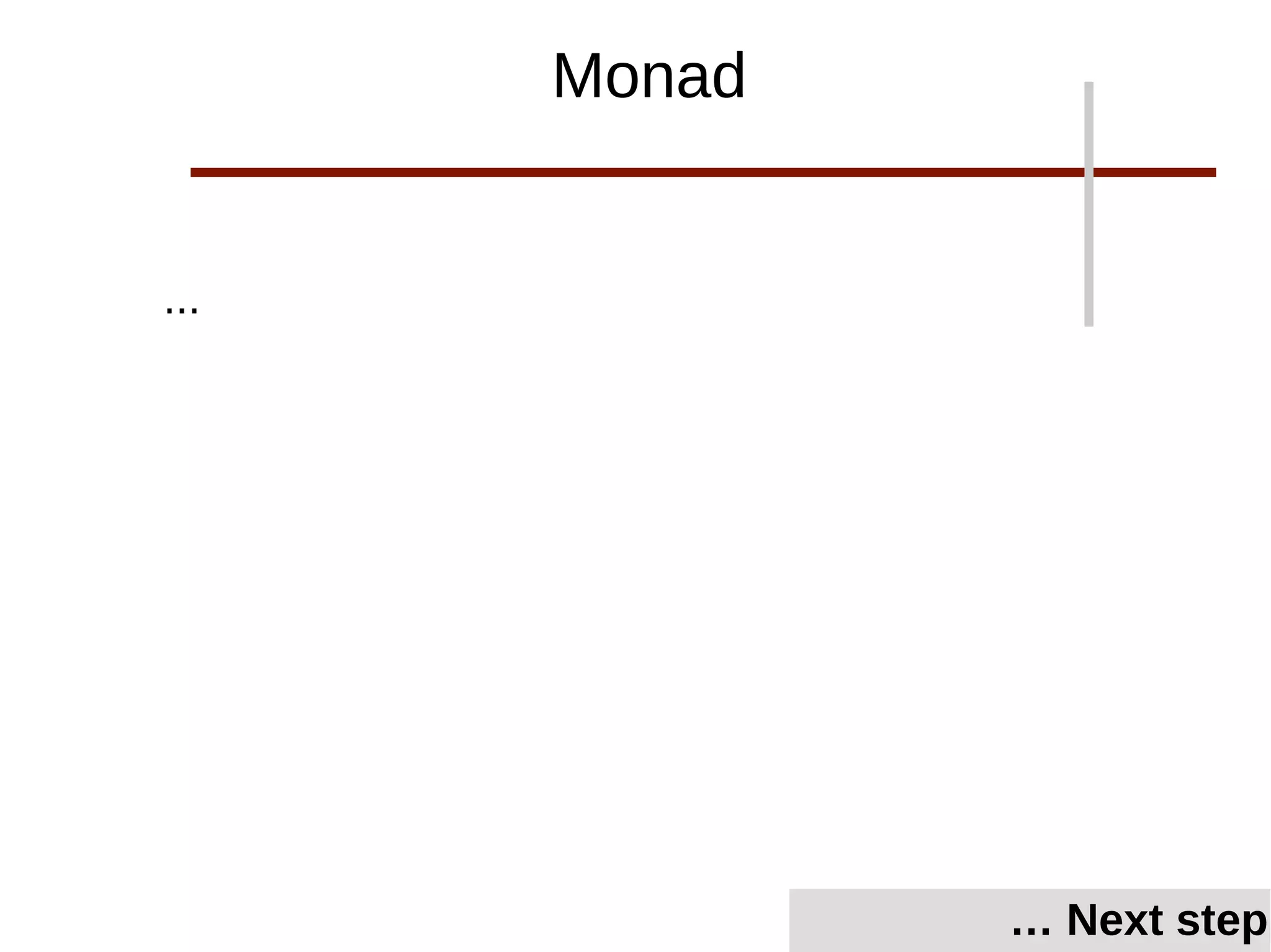 ...
… Next step
Monad
 