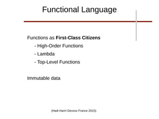 Functions as First-Class Citizens
- High-Order Functions
- Lambda
- Top-Level Functions
Immutable data
(Hadi Hariri Devoxx France 2015)
Functional Language
 