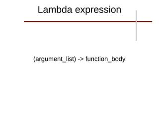 (argument_list) -> function_body
Lambda expression
 