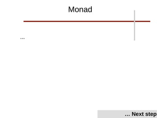 ...
… Next step
Monad
 