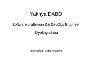 Yakhya DABO
Software craftsman && DevOps Engineer
@yakhyadabo
(Birmingham, United Kingdom)
 