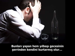 Bunları yapan hem yılbaşı gecesinin şerrinden kendini kurtarmış olur…  