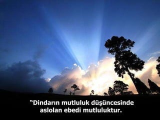 “ Dindarın mutluluk düşüncesinde aslolan ebedi mutluluktur.  