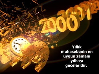 Yıllık muhasebenin en uygun zamanı yılbaşı geceleridir.  