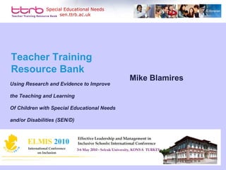 Teacher Training Resource Bank Using Research and Evidence to Improve the Teaching and Learning Of Children with Special Educational Needs and/or Disabilities (SEN/D) ELMIS   2010 Mike Blamires 