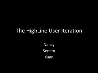 The HighLine User Iteration Nancy Senem Xuan 