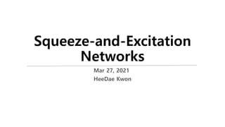 Squeeze-and-Excitation
Networks
Mar 27, 2021
HeeDae Kwon
 