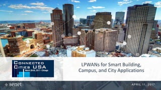 APRIL 11, 2017
LPWANs for Smart Building,
Campus, and City Applications
 