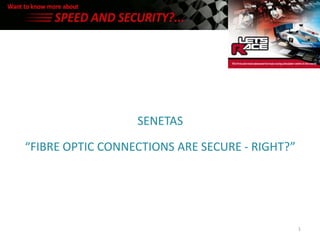 SENETAS

“FIBRE OPTIC CONNECTIONS ARE SECURE - RIGHT?”




                                                1
 